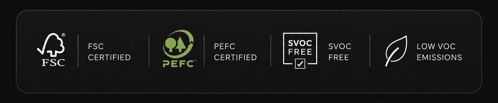 FSC Certified, PEFC Certified, SVOC Free, Low VOC Emissions